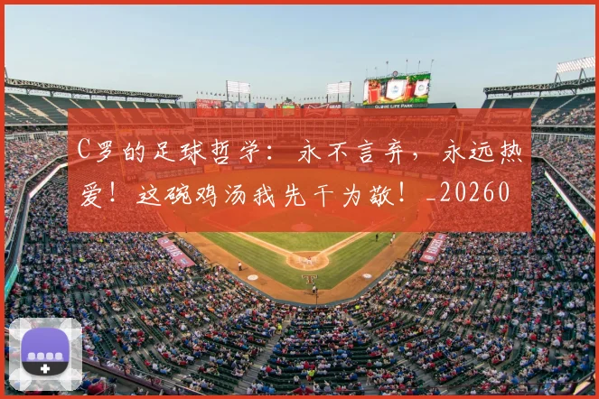 C罗的足球哲学：永不言弃，永远热爱！这碗鸡汤我先干为敬！_20260529145709_20260702042511