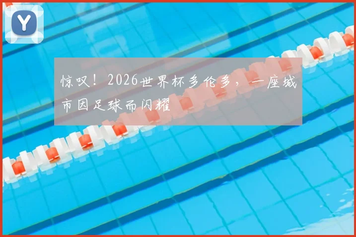 惊叹！2026世界杯多伦多，一座城市因足球而闪耀