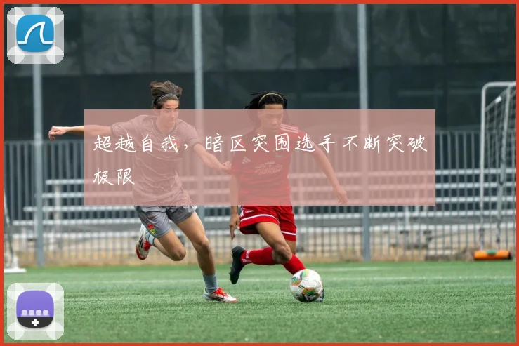 超越自我,暗区突围选手不断突破极限