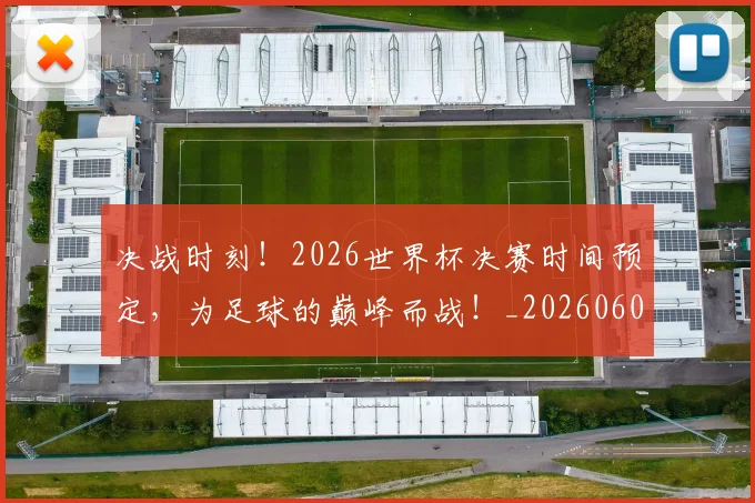 决战时刻！2026世界杯决赛时间预定，为足球的巅峰而战！_20260602212446_20260704173111