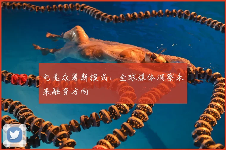 电竞众筹新模式,全球媒体洞察未来融资方向