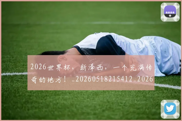 2026世界杯,新泽西,一个充满传奇的地方!_20260518215412_20260702034035