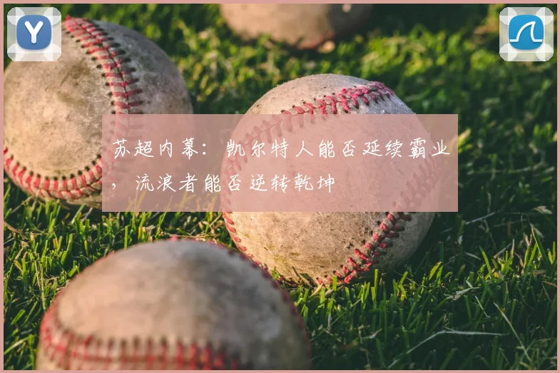 苏超内幕：凯尔特人能否延续霸业，流浪者能否逆转乾坤