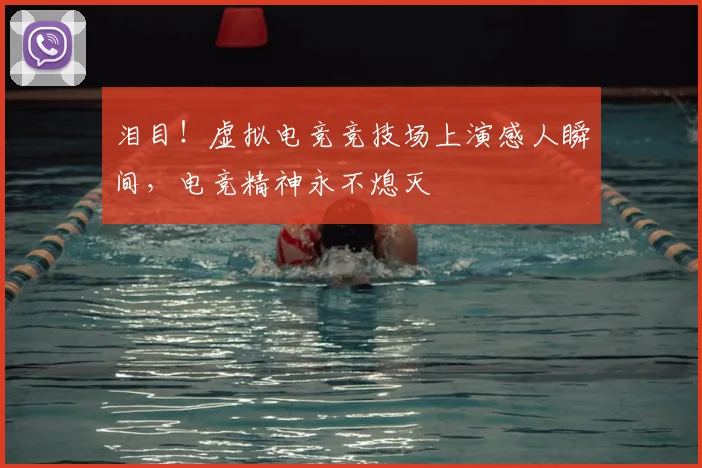 泪目！虚拟电竞竞技场上演感人瞬间，电竞精神永不熄灭