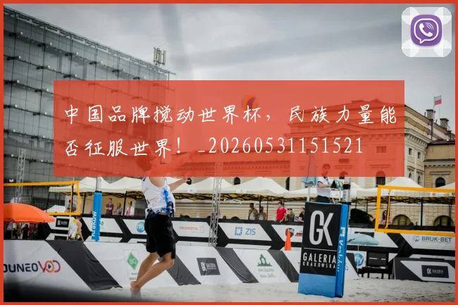 中国品牌搅动世界杯，民族力量能否征服世界！_20260531151521
